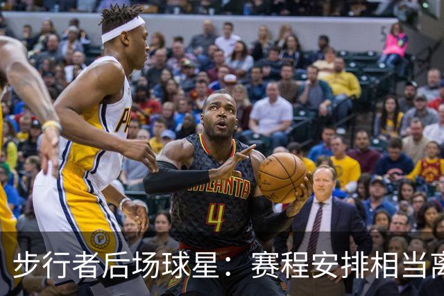 步行者后场球星：赛程安排相当离谱，我复出后首战竟没有全国直播